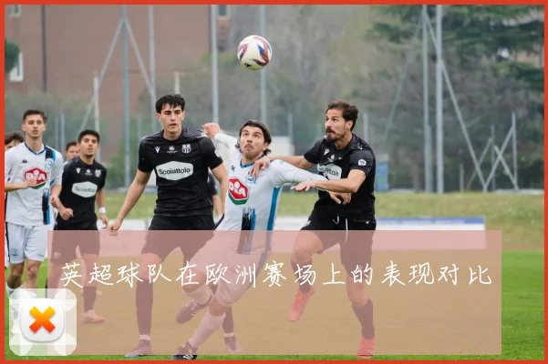 英超球队在欧洲赛场上的表现对比